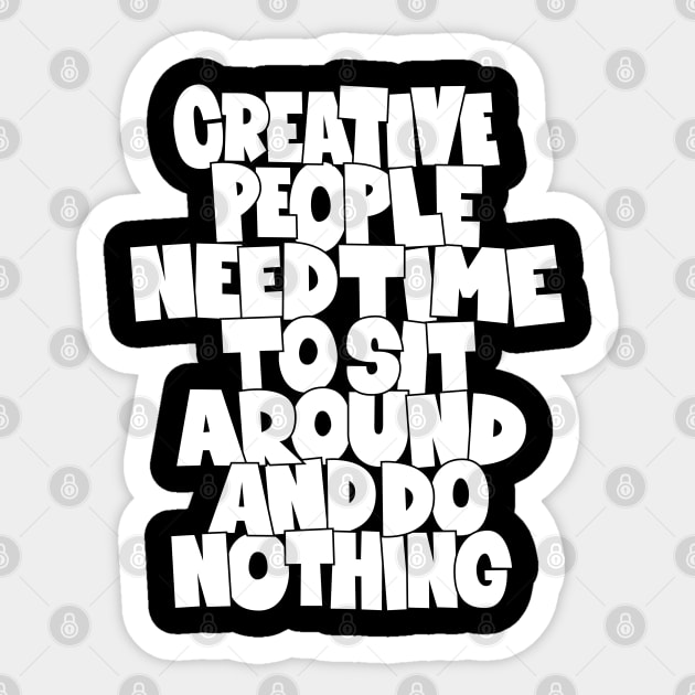 Creative People need Time to sit around and do nothing Sticker by Boogosh